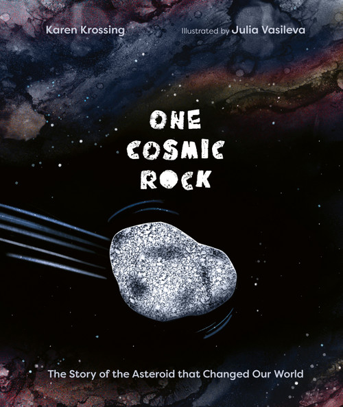 One Cosmic Rock (The Story of the Asteroid that Changed Our World) by Karen Krossing, Julia Vasileva, 9781771475594