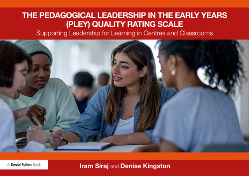 The Pedagogical Leadership in the Early Years (PLEY) Quality Rating Scale (Supporting Leadership for Learning in Centres and Classrooms) by Iram Siraj, Denise Kingston, 9781032619392