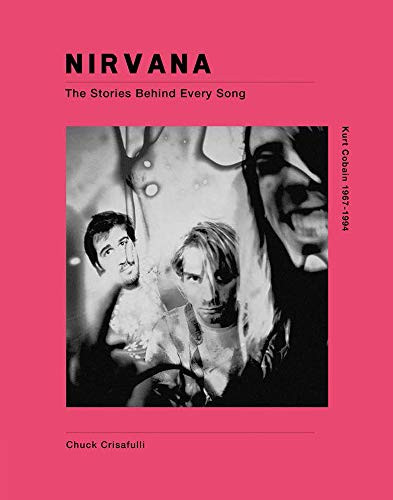 Nirvana: The Stories Behind Every Song by Chuck Crisafulli, 9781787392045