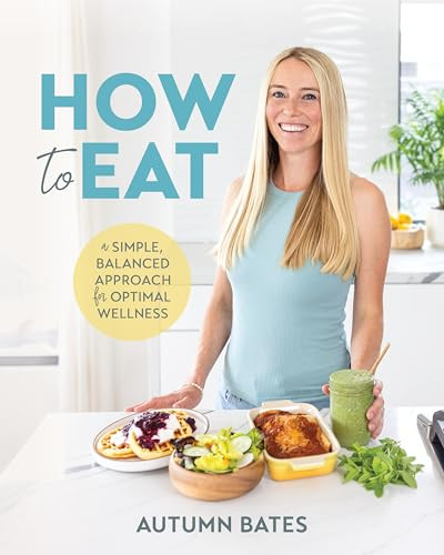 How to Eat (A Simple, Balanced Approach for Optimal Wellness) by Autumn Bates, 9781628605723