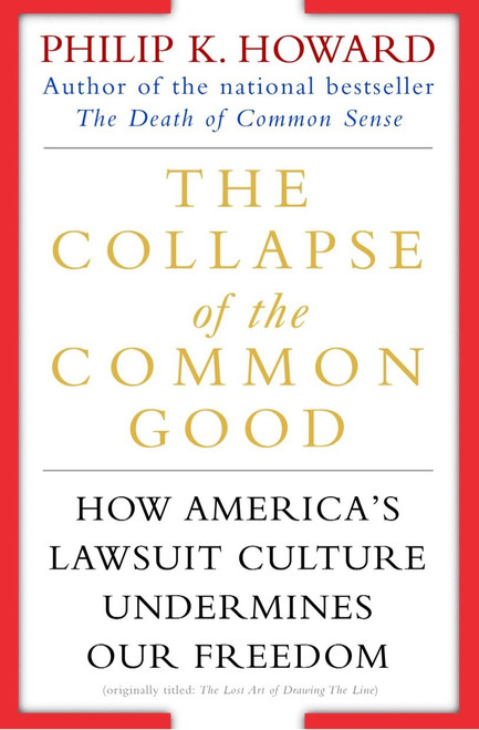 The Collapse of the Common Good (How America's Lawsuit Culture Undermines Our Freedom) by Philip K. Howard, 9780345438713