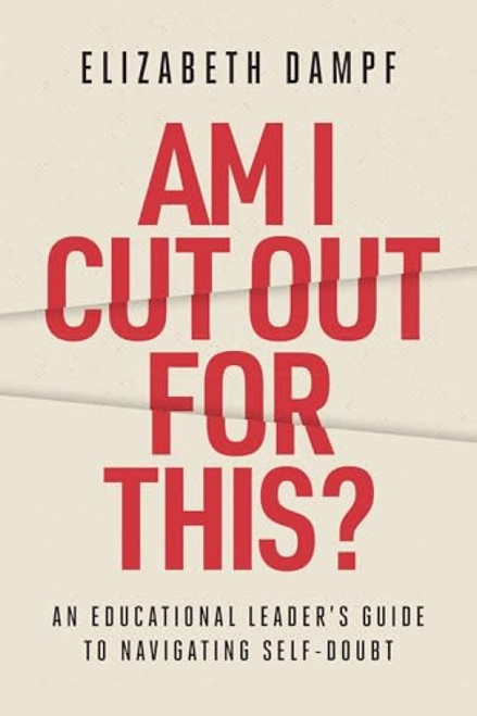 Am I Cut Out for This? (An Educational Leader's Guide to Navigating Self-Doubt) by Elizabeth Dampf, 9781416633686