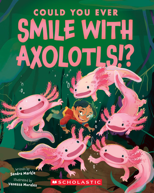 Could You Ever Smile with Axolotls!? by Sandra Markle, Vanessa Morales, 9781546179023