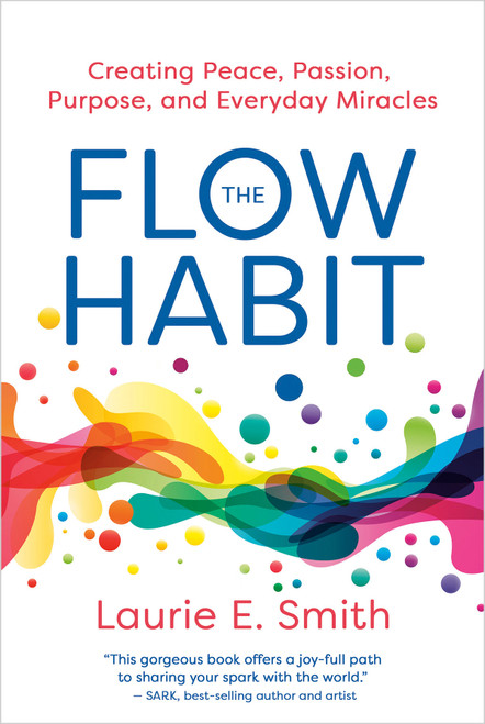 The Flow Habit (Creating Peace, Passion, Purpose, and Everyday Miracles) by Laurie E. Smith, 9781401997359