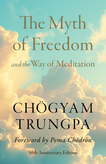 The Myth of Freedom and the Way of Meditation by Chogyam Trungpa, Pema Chodron, 9781645474302
