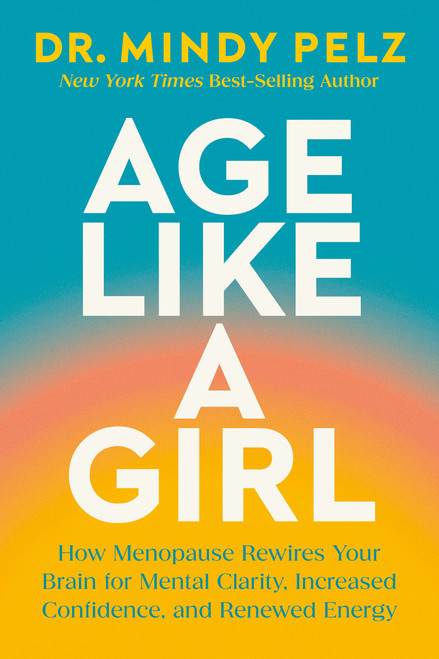 Age Like a Girl (How Menopause Rewires Your Brain for Mental Clarity, Increased Confidence, and Renewed Energy) by Dr. Mindy Pelz, 9781401975562