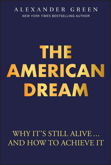 The American Dream (Why It's Still Alive... And How to Achieve It) by Alexander Green, 9781394361663