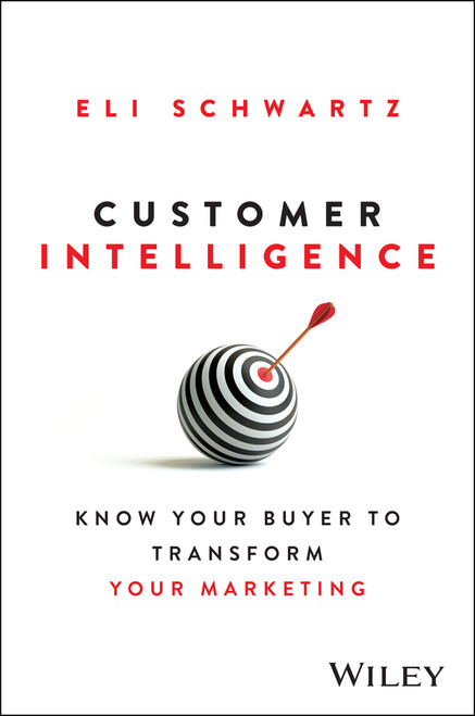 Customer Intelligence (Know Your Buyer to Transform Your Marketing) by Eli Schwartz, 9781394334728