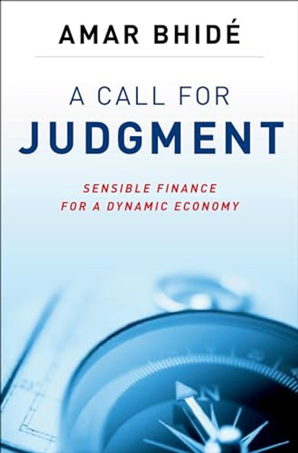 A Call for Judgment (Sensible Finance for a Dynamic Economy) by Amar Bhide, 9780199756070