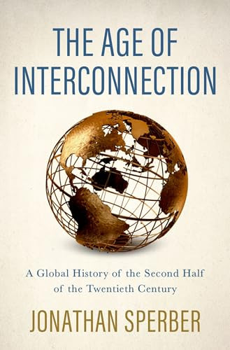 The Age of Interconnection (A Global History of the Second Half of the Twentieth Century) by Jonathan Sperber, 9780190918958