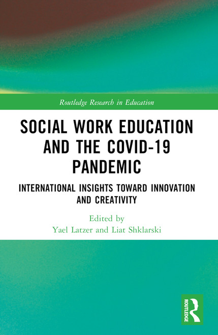 Social Work Education and the COVID-19 Pandemic (International Insights toward Innovation and Creativity) by Yael Latzer, Liat Shklarski, 9781032539485