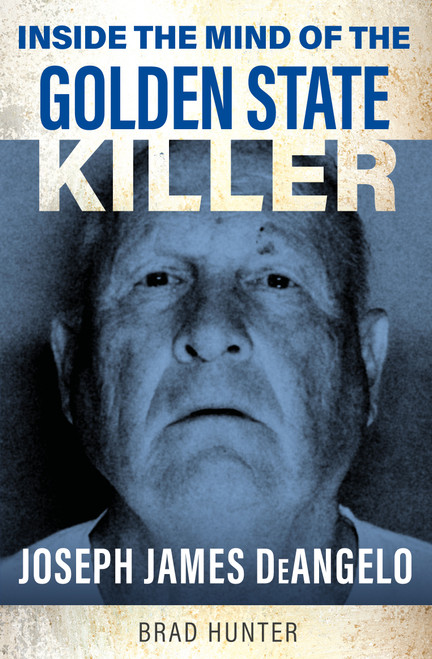 Inside the Mind of the Golden State Killer (Joseph James DeAngelo) by Brad Hunter, 9781802473384