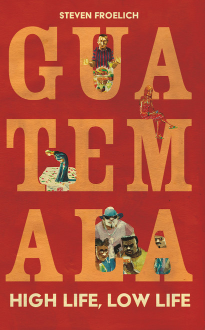 Guatemala (High Life, Low Life) by Steven Froelich, Oscar Zarate, 9781917569033