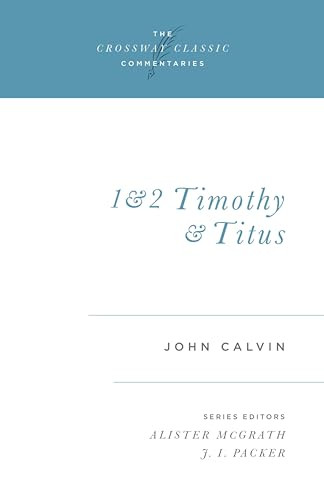 1 and 2 Timothy and Titus by John Calvin, Alister McGrath, J. I. Packer, J. I. Packer, 9781581340211