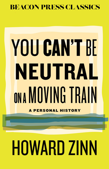 You Can't Be Neutral on a Moving Train (A Personal History of Our Times) - 9780807024119 by Howard Zinn, 9780807024119