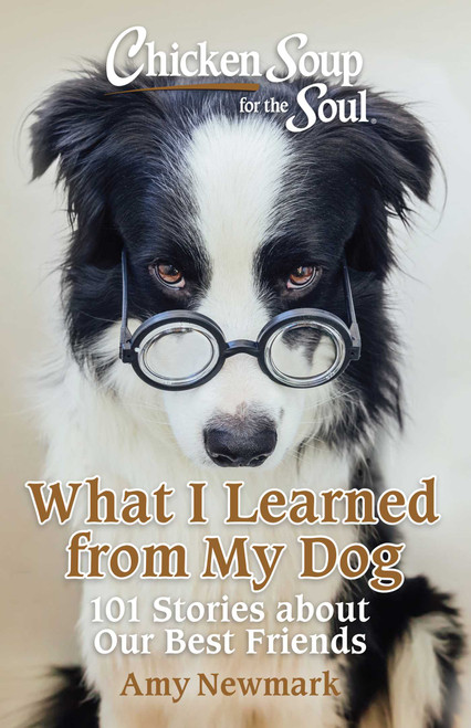 Chicken Soup for the Soul: What I Learned from My Dog (101 Stories about Our Best Friends) by Amy Newmark, 9781611591194