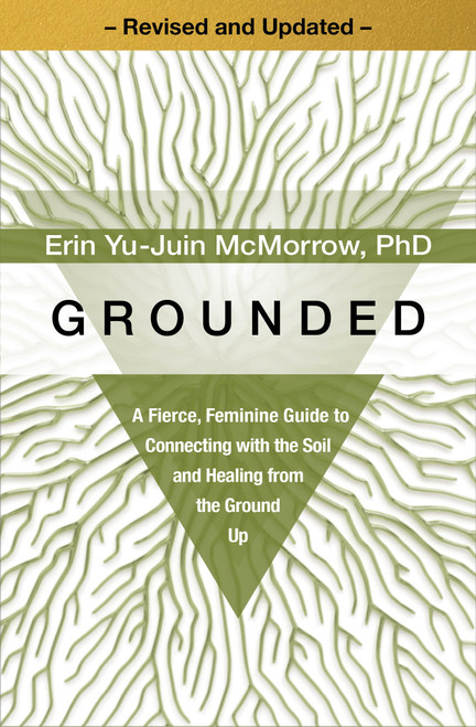 Grounded (A Fierce, Feminine Guide to Connecting with the Soil and Healing from the Ground Up) - 9781649634405 by Erin Yu-Juin McMorrow, PhD, 9781649634405