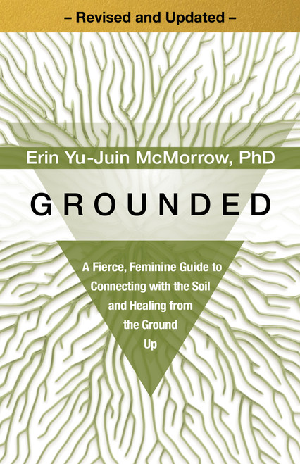 Grounded (A Fierce, Feminine Guide to Connecting with the Soil and Healing from the Ground Up) - 9781649634405 by Erin Yu-Juin McMorrow, PhD