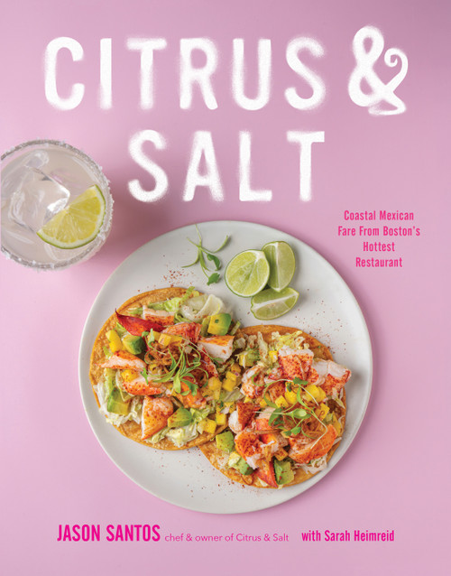 Citrus & Salt (Coastal Mexican Fare From Boston's Hottest Restaurant) by Jason Santos, 9798890034106