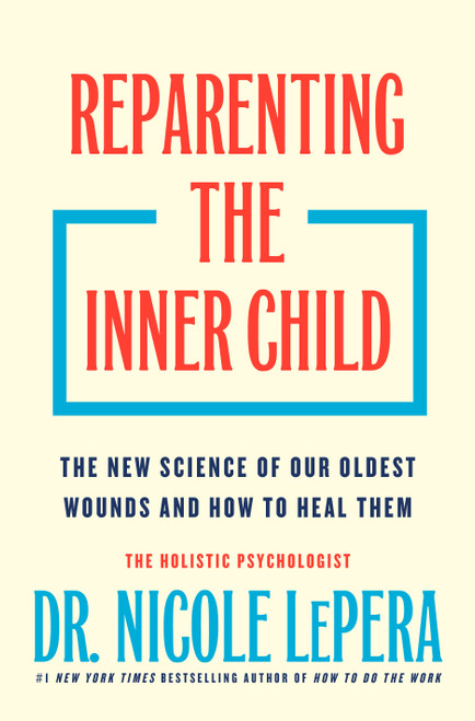 Reparenting the Inner Child (The New Science of Our Oldest Wounds and How to Heal Them) by Nicole LePera, 9781250393135