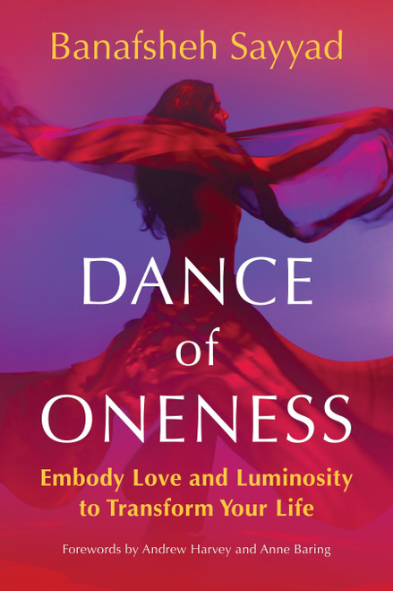 Dance of Oneness (Embody Love and Luminosity to Transform Your Life) by Banafsheh Sayyad, Andrew Harvey, 9781649633835