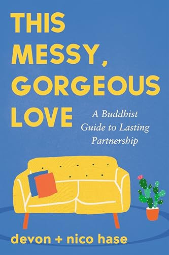 This Messy, Gorgeous Love (A Buddhist Guide to Lasting Partnership) by nico hase, devon hase, 9781649634375