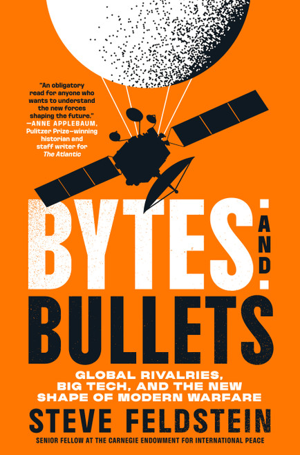 Bytes and Bullets (Global Rivalries, Big Tech, and the New Shape of Modern Warfare) by Steve Feldstein, 9781250394088