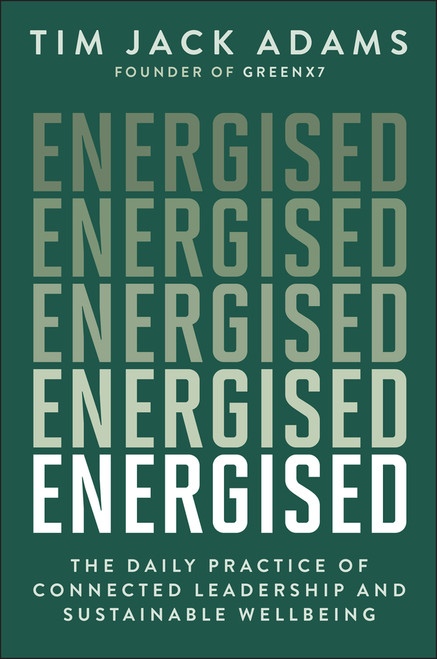 Energised (The Daily Practice of Connected Leadership and Sustainable Wellbeing) by Tim Jack Adams, 9781394360079