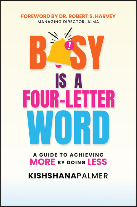 Busy Is a Four-Letter Word (A Guide to Achieving More by Doing Less) - 9781394369362 by Kishshana Palmer, 9781394369362