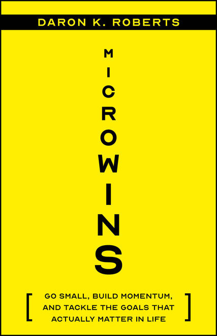 Microwins (Go Small, Build Momentum, and Tackle the Goals that Actually Matter in Life) - 9781394369379 by Daron K. Roberts, 9781394369379