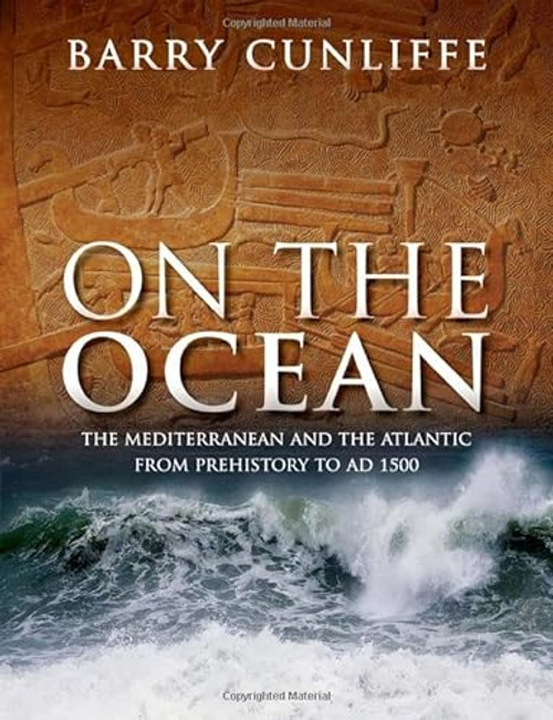 On the Ocean (The Mediterranean and the Atlantic from prehistory to AD 1500) by Barry Cunliffe, 9780198960416