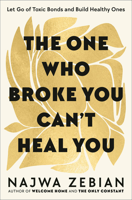 The One Who Broke You Can't Heal You (Let Go of Toxic Bonds and Build Healthy Ones) by Najwa Zebian, 9780593580813