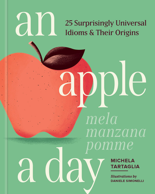 An Apple a Day (25 Surprisingly Universal Idioms & Their Origins) by Michela Tartaglia, 9781632176189
