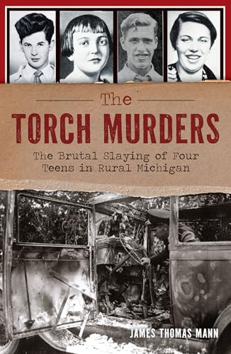 The Torch Murders (The Brutal Slaying of Four Teens in Rural Michigan) by James Thomas Mann, 9781467158756