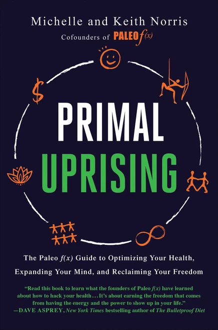 Primal Uprising (The Paleo f(x) Guide to Optimizing Your Health, Expanding Your Mind, and Reclaiming Your Freedom) by Michelle Norris, Keith Norris, 9781950665853
