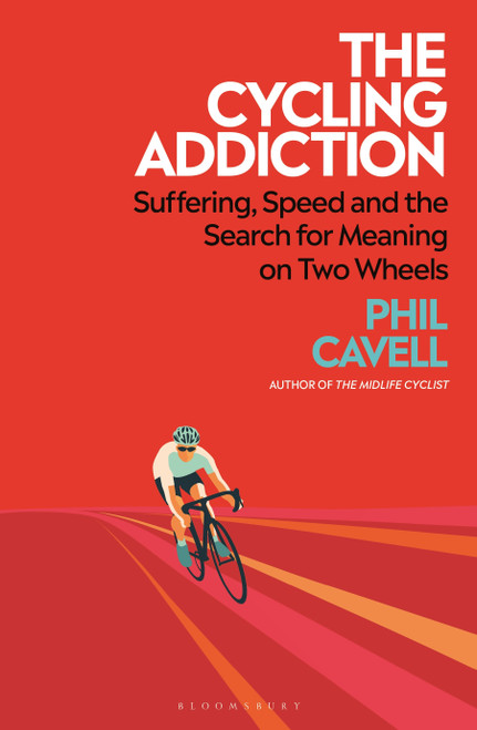 The Cycling Addiction (Suffering, Speed and the Search for Meaning on Two Wheels) by Phil Cavell, 9781399419178