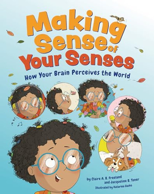 Making Sense of Your Senses (How Your Brain Perceives the World) by Claire A. B. Freeland, PhD, Jacqueline B. Toner, PhD, Katarina Gasko, 9781433842207