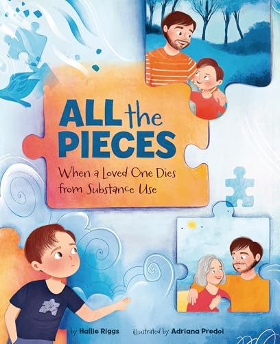 All the Pieces (When a Loved One Dies from Substance Use) by Hallie Riggs, Adriana Predoi, 9781433842184