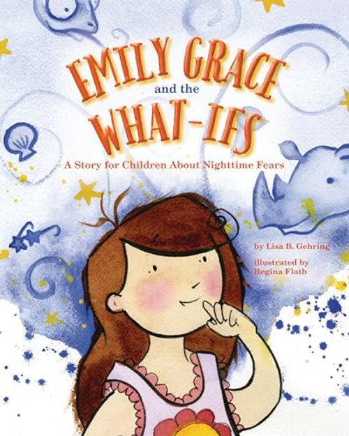 Emily Grace and the What-Ifs (A Story for Children about Nighttime Fears) by Lisa B. Gehring, Regina Flath, 9781433821066