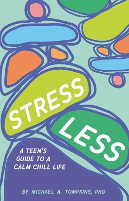 Stress Less (A Teen's Guide to a Calm Chill Life) by Michael A. Tompkins, PhD, 9781433837043