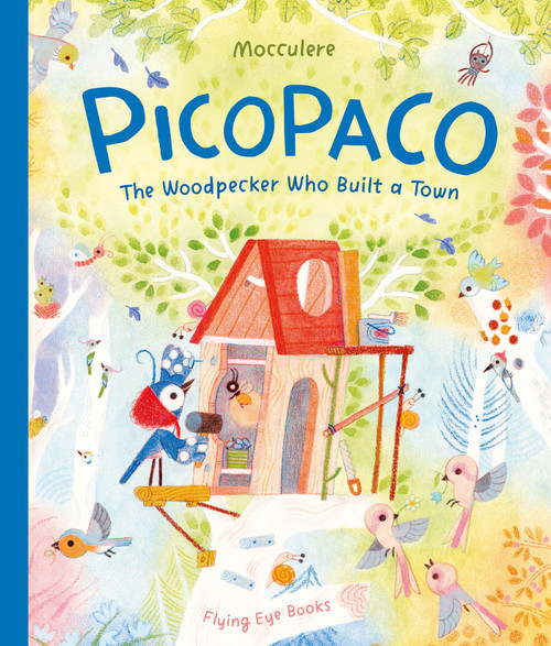 Picopaco (The Woodpecker Who Built a Town) by Mocculere, 9781838749170