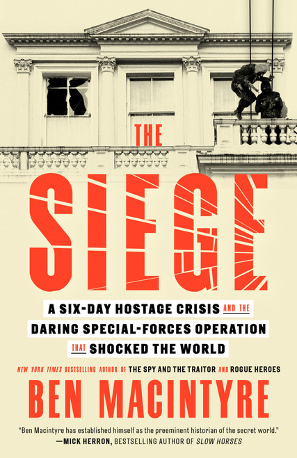 The Siege (A Six-Day Hostage Crisis and the Daring Special-Forces Operation That Shocked the World) - 9780593728116 by Ben Macintyre, 9780593728116