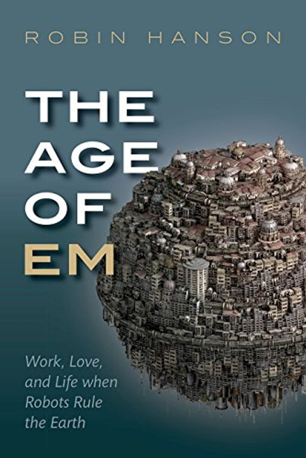The Age of Em (Work, Love, and Life when Robots Rule the Earth) - 9780198754626 - 9780198754626 by Robin Hanson, 9780198754626