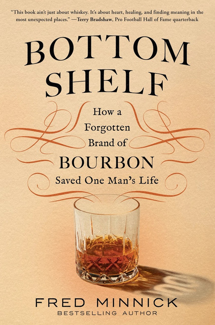 Bottom Shelf (How a Forgotten Brand of Bourbon Saved One Man's Life) by Fred Minnick, 9781464227059