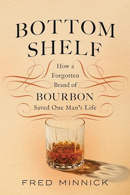 Bottom Shelf (How a Forgotten Brand of Bourbon Saved One Man's Life) by Fred Minnick, 9781464227059