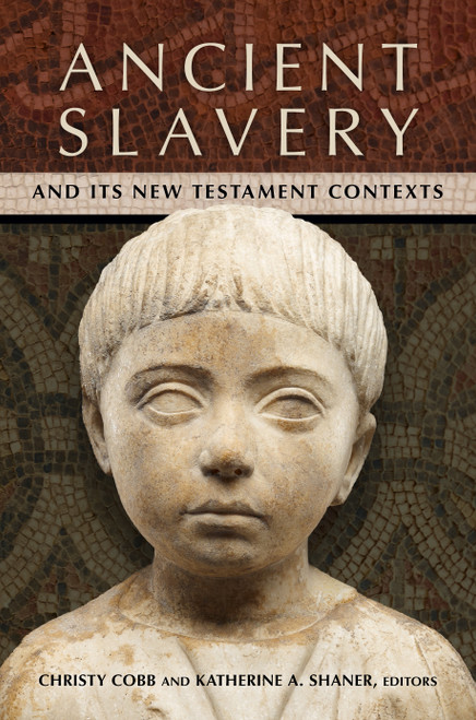 Ancient Slavery and Its New Testament Contexts by Christy Cobb, Katherine A. Shaner, 9780802884138