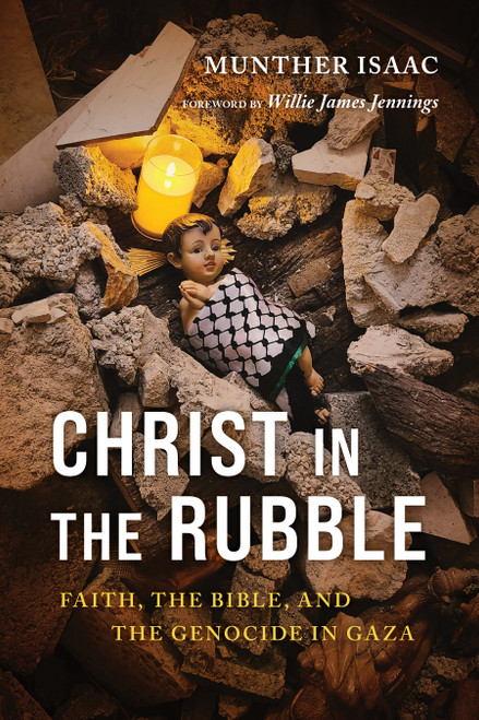 Christ in the Rubble (Faith, the Bible, and the Genocide in Gaza) by Munther Isaac, Willie James Jennings, 9780802885548