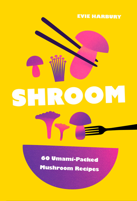 Shroom (60 Umami-Packed Mushroom Recipes) by Evie Harbury, 9781035434084