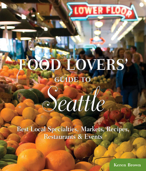 Food Lovers' Guide to® Seattle (Best Local Specialties, Markets, Recipes, Restaurants & Events) by Keren Brown, 9780762770175