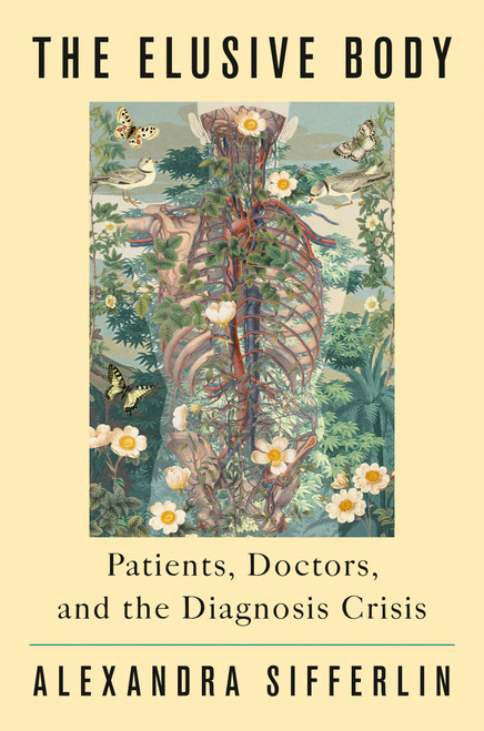 The Elusive Body (Patients, Doctors, and the Diagnosis Crisis) by Alexandra Sifferlin, 9780593490112